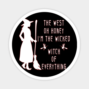 The West Oh Honey I'm The Wicked Witch Of Everything Magnet